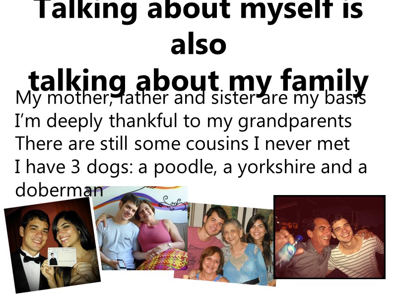 Talking about myself is also  talking about my family My mother, father and